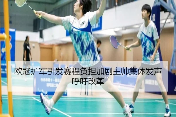 欧冠扩军引发赛程负担加剧主帅集体发声呼吁改革 | Baibo Sports